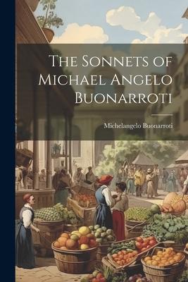 The Sonnets of Michael Angelo Buonarroti