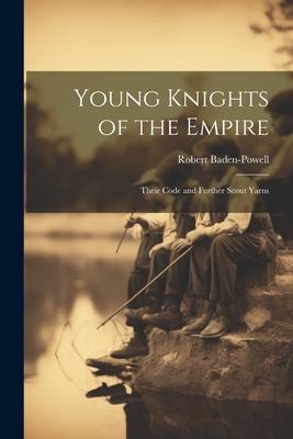 Young Knights of the Empire: Their Code and Further Scout Yarns