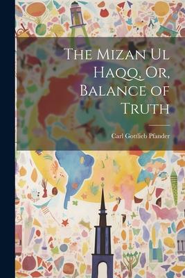 The Mizan Ul Haqq, Or, Balance of Truth