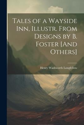 Tales of a Wayside Inn, Illustr. From Designs by B. Foster [And Others]