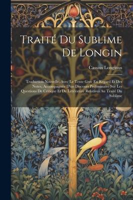 Traité Du Sublime De Longin: Traduction Nouvelle, Avec Le Texte Grec En Regard Et Des Notes, Accompagnée D'un Discours Préliminaire Sur Les Questio