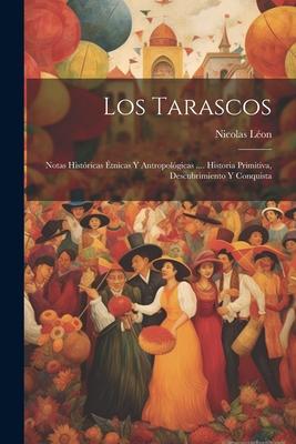 Los Tarascos: Notas Históricas Étnicas Y Antropológicas .... Historia Primitiva, Descubrimiento Y Conquista