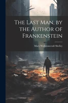 The Last Man, by the Author of Frankenstein