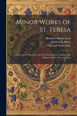 Minor Works of St. Teresa; Conceptions of the Love of God, Exclamations, Maxims and Poems of Saint Teresa of Jesus