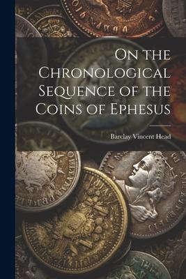 On the Chronological Sequence of the Coins of Ephesus