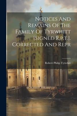 Notices And Remains Of The Family Of Tyrwhitt [signed R.p.t.]. Corrected And Repr