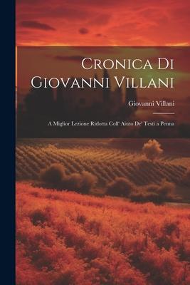 Cronica di Giovanni Villani: A Miglior Lezione Ridotta Coll' Aiuto de' Testi a Penna