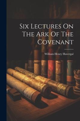 Six Lectures On The Ark Of The Covenant