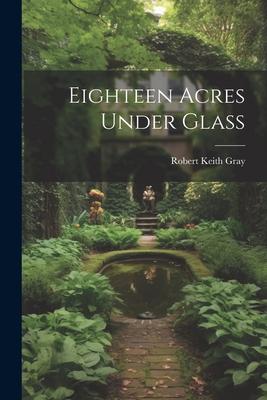 Eighteen Acres Under Glass