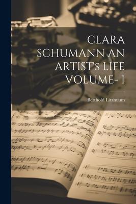 CLARA SCHUMANN AN ARTIST's LIFE VOLUME- I