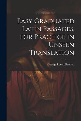 Easy Graduated Latin Passages, for Practice in Unseen Translation