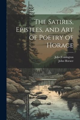 The Satires, Epistles, and Art of Poetry of Horace