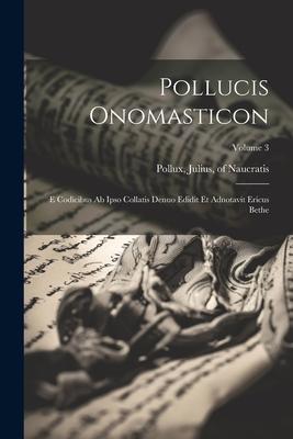 Pollucis Onomasticon: E codicibus ab ipso collatis denuo edidit et adnotavit Ericus Bethe; Volume 3