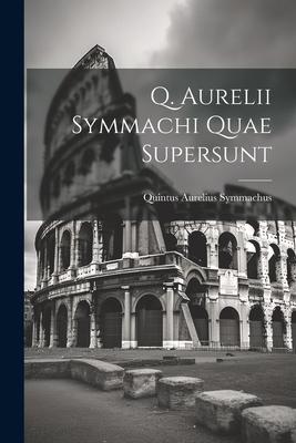 Q. Aurelii Symmachi Quae Supersunt