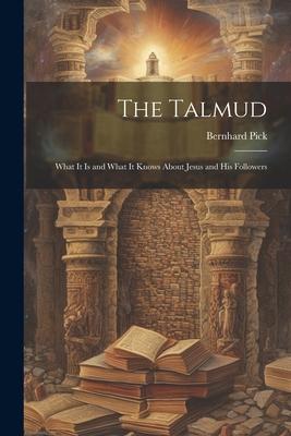 The Talmud: What It is and What It Knows About Jesus and His Followers