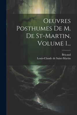 Oeuvres Posthumes De M. De St-martin, Volume 1...