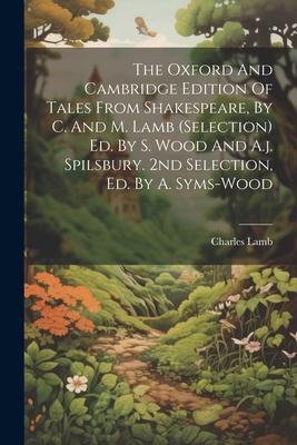 The Oxford And Cambridge Edition Of Tales From Shakespeare, By C. And M. Lamb (selection) Ed. By S. Wood And A.j. Spilsbury. 2nd Selection, Ed. By A.