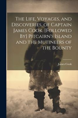 The Life, Voyages, and Discoveries, of Captain James Cook. [Followed By] Pitcairn's Island and the Mutineers of the Bounty