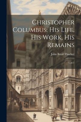 Christopher Columbus: His Life, His Work, His Remains: 1, pt.1