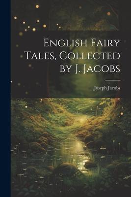 English Fairy Tales, Collected by J. Jacobs