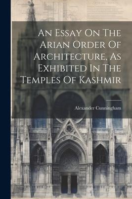 An Essay On The Arian Order Of Architecture, As Exhibited In The Temples Of Kashmir