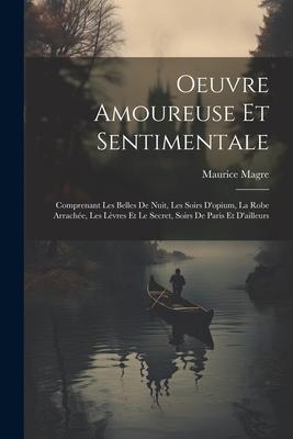 Oeuvre Amoureuse Et Sentimentale: Comprenant Les Belles De Nuit, Les Soirs D'opium, La Robe Arrachée, Les Lèvres Et Le Secret, Soirs De Paris Et D'ail