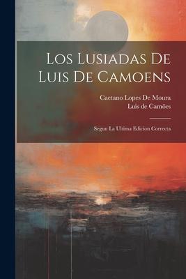 Los Lusiadas De Luis De Camoens: Segun La Ultima Edicion Correcta