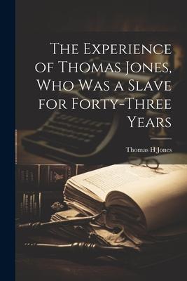 The Experience of Thomas Jones, who was a Slave for Forty-three Years