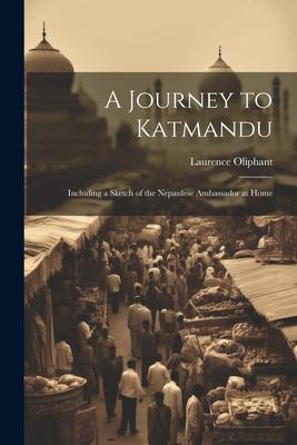 A Journey to Katmandu: Including a Sketch of the Nepaulese Ambassador at Home