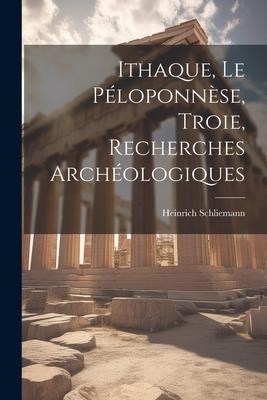 Ithaque, Le Péloponnèse, Troie, Recherches Archéologiques