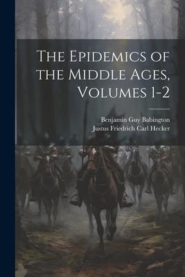 The Epidemics of the Middle Ages, Volumes 1-2