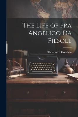 The Life of Fra Angelico Da Fiesole