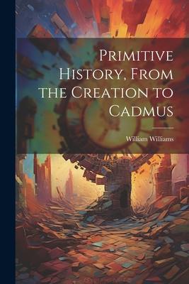 Primitive History, From the Creation to Cadmus