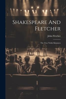 Shakespeare And Fletcher: The Two Noble Kinsmen