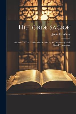 Historiæ Sacræ: Adapted To The Hamiltonian System By An Interlineary And Literal Translation