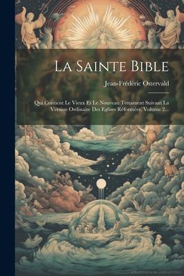 La Sainte Bible: Qui Contient Le Vieux Et Le Nouveau Testament Suivant La Version Ordinaire Des Eglises Réformées, Volume 2...