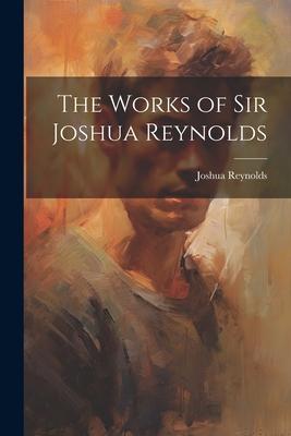 The Works of Sir Joshua Reynolds