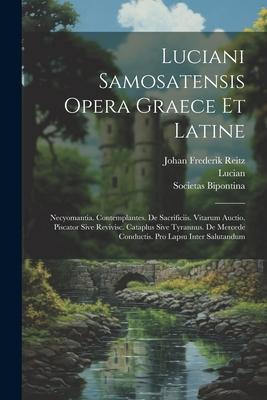 Luciani Samosatensis Opera Graece Et Latine: Necyomantia. Contemplantes. De Sacrificiis. Vitarum Auctio. Piscator Sive Revivisc. Cataplus Sive Tyrannu