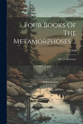 Four Books Of The Metamorphoses ...: With A Dictionary