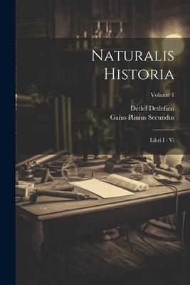 Naturalis Historia: Libri I - Vi; Volume 1