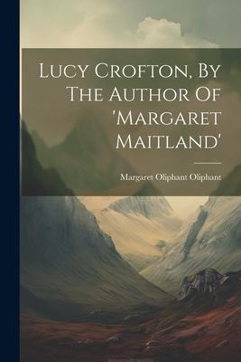 Lucy Crofton, By The Author Of 'margaret Maitland'