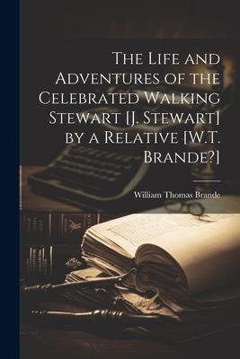 The Life and Adventures of the Celebrated Walking Stewart [J. Stewart] by a Relative [W.T. Brande?]