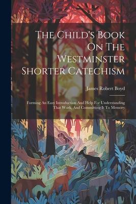 The Child's Book On The Westminster Shorter Catechism