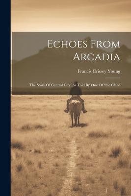 Echoes From Arcadia: The Story Of Central City, As Told By One Of "the Clan"