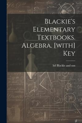 Blackie's Elementary Textbooks. Algebra. [with] Key