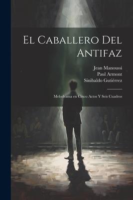 El caballero del antifaz: Melodrama en cinco actos y seis cuadros