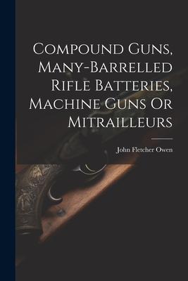 Compound Guns, Many-Barrelled Rifle Batteries, Machine Guns Or Mitrailleurs