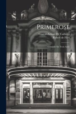 Primerose: Comédie En Trois Actes