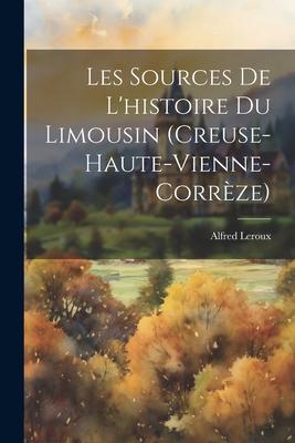 Les Sources De L'histoire Du Limousin (Creuse-Haute-Vienne-Corrèze)