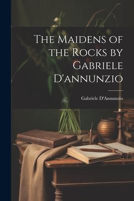 The Maidens of the Rocks by Gabriele D'annunzio